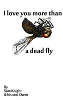 I Love You More Than a Dead Fly