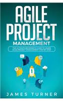 Agile Project Management: The Ultimate Beginner's Guide to Learn Agile Project Management Step by Step