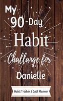 My 90-Day Habit Challenge For Danielle Habit Tracker & Goal Planner: Habbit Tracker & Goal Planner Goal Journal Gift for Danielle / Notebook / Diary / Unique Greeting Card Alternative