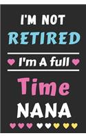 I'm Not Retired I'm A Full Time Nana