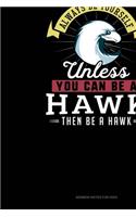 Always Be Yourself Unless You Can Be A Hawk Then Be A Hawk