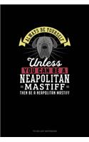 Always Be Yourself Unless You Can Be A Neapolitan Mastiff Then Be A Neapolitan Mastiff: To Do List Notebook(183 To Do List Notebook)