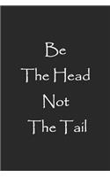 Be The Head Not The Tail