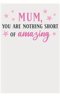 Mum You Are Nothing Short Of Amazing