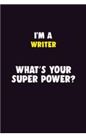 I'M A Writer, What's Your Super Power?: 6X9 120 pages Career Notebook Unlined Writing Journal