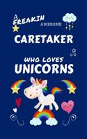 A Freakin Awesome Caretaker Who Loves Unicorns: Perfect Gag Gift For An Caretaker Who Happens To Be Freaking Awesome And Loves Unicorns! - Blank Lined Notebook Journal - 100 Pages 6 x 9 Format - O