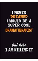 I Never Dreamed I would Be A Super Cool Dramatherapist But Here I Am Killing It: 6x9 120 Pages Career Pride Motivational Quotes Blank Lined Job Notebook Journal