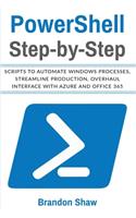 Powershell Step-by-Step: Scripts to Automate Windows Processes, Streamline Production, Overhaul Interface with Azure and Office 365