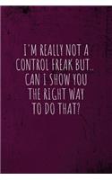 I'm really not a Control Freak But... Can I show you the right way to do that?