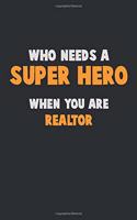 Who Need A SUPER HERO, When You Are Realtor: 6X9 Career Pride 120 pages Writing Notebooks