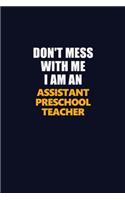 Don't Mess With Me Because I Am An Assistant Preschool Teacher: Career journal, notebook and writing journal for encouraging men, women and kids. A framework for building your career.