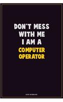 Don't Mess With Me, I Am A Computer Operator