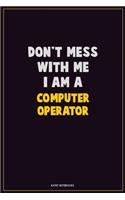 Don't Mess With Me, I Am A Computer Operator: Career Motivational Quotes 6x9 120 Pages Blank Lined Notebook Journal