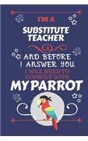 I'm A Substitute Teacher And Before I Answer You I Will Need To Consult With My Parrot