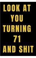 Look At You Turning 71 and Shit NoteBook Birthday Gift For Women/Men/Boss/Coworkers/Colleagues/Students/Friends.: Lined Notebook / Journal Gift, 120 Pages, 6x9, Soft Cover, Matte Finish