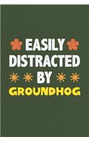 Easily Distracted By Groundhog: A Nice Gift Idea For Groundhog Lovers Funny Gifts Journal Lined Notebook 6x9 120 Pages