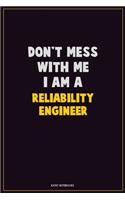 Don't Mess With Me, I Am A Reliability Engineer