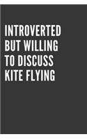 Introverted But Willing To Discuss Kite Flying Notebook: Gift For Kite Flying Lover, Lined Journal, 120 Pages, 6 x 9, Matte Finish