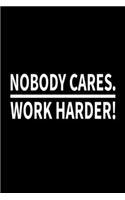 Nobody Cares Work Harder: Blank Lined Notebook Journal for Work, School, Office - 6x9 110 page