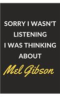 Sorry I Wasn't Listening I Was Thinking About Mel Gibson