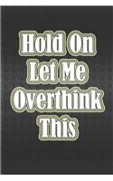 Hold On Let Me Overthink This: Gag Gift, NoteBook/Journal 6x9 120 Pages Matte Finish, For Women-Man-Boss-Coworkers, Office Gag Gift