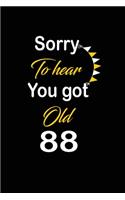 Sorry To hear You got Old 88