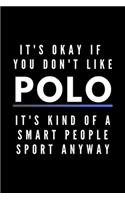 It's Okay If You Don't Like Polo It's Kind Of A Smart People Sport Anyway
