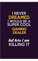 I Never Dreamed I Would Be A Super cool Gaming Dealer But Here I Am Killing It: Career journal, notebook and writing journal for encouraging men, women and kids. A framework for building your career.