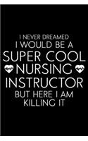 I Never Dreamed I Would Be A Super Cool Nursing Instructor But Here I Am Killing It: Funny Nurse Daily Planner, To Do List Notebook, Patient Care Journal, Schedule Book For Nursing Instructors