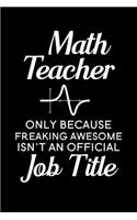 Math Teacher Only Because Freaking Awesome isn't an Official Job Title: Blank Lined Journal Notebook, 6" x 9", Math Teacher journal, Math Teacher notebook, Ruled, Writing Book, Notebook for Math Teachers, Math Teacher Gi