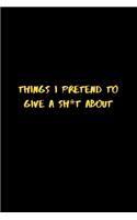Thinks I Pretend To Give A Sh*t About!: Simple Funny Small Lined Notebook 6" x 9"