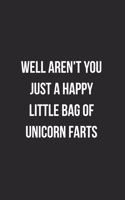 Well Aren't You Just A Happy Little Bag Of Unicorn Farts