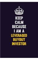 Keep Calm Because I Am A Leveraged buyout investor: Motivational and inspirational career blank lined gift notebook with matte finish