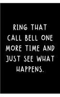 Ring That Bell One More Time And See Just What Happens