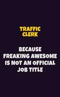 Traffic Clerk, Because Freaking Awesome Is Not An Official Job Title: 6X9 Career Pride Notebook Unlined 120 pages Writing Journal
