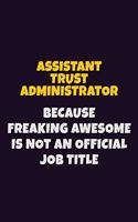 Assistant Trust Administrator, Because Freaking Awesome Is Not An Official Job Title: 6X9 Career Pride Notebook Unlined 120 pages Writing Journal