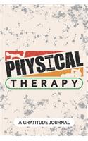 Physical Therapy - A Gratitude Journal: Beautiful Gratitude Journal for Physical Therapist, Physical Therapy Professionals, Physical Therapist Assistant, PT Practitioner, and PT School Stu