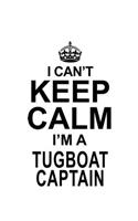 I Can't Keep Calm I'm A Tugboat Captain