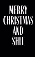 Merry Christmas And Shit: Journal Notebook Funny Gag Gift Lined Journal for Coworker Family member Friend Reduce Stress Anger Anxiety Increase Productivity Inspiration Improv