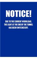 NoTice! Due to the current workload. The light at the end of the tunnel has been switched off.: 6x9 Journal Blue office humor coworker note pads