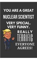 You Are A Great Nuclear Scientist Very Special. Very Funny. Really Terrific Everyone Agrees! Notebook: Trump Gag, Lined Journal, 120 Pages, 6 x 9, Matte Finish