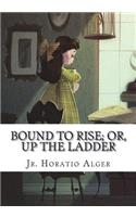 Bound to Rise; Or, Up the Ladder