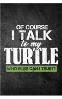 Of Course I Talk To My Turtle Who Else Can I Trust?: Funny Reptile Journal For Pet Owners: Blank Lined Notebook For Herping To Write Notes & Writing