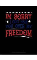 Im Sorry I Can't Hear You Over My Freedom