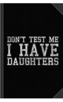 Don't Test Me I Have Daughters Journal Notebook