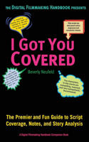 I Got You Covered: The Premier and Fun Guide to Script Coverage, Notes, and Story Analysis