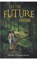 Let the Future Find Me
