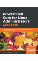 PowerShell Core for Linux Administrators Cookbook: Use PowerShell Core 6.x on Linux to automate complex, repetitive, and time-consuming tasks