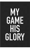 My Game His Glory: A 6x9 Inch Matte Softcover Journal Notebook with 120 Blank Lined Pages and an Uplifting Faith Cover Slogan