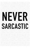 Never Sarcastic: A 6x9 Inch Matte Softcover Journal Notebook with 120 Blank Lined Pages and a Funny Cover Slogan